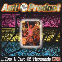 Antiproduct : Plus a Cast of Thousands: Live